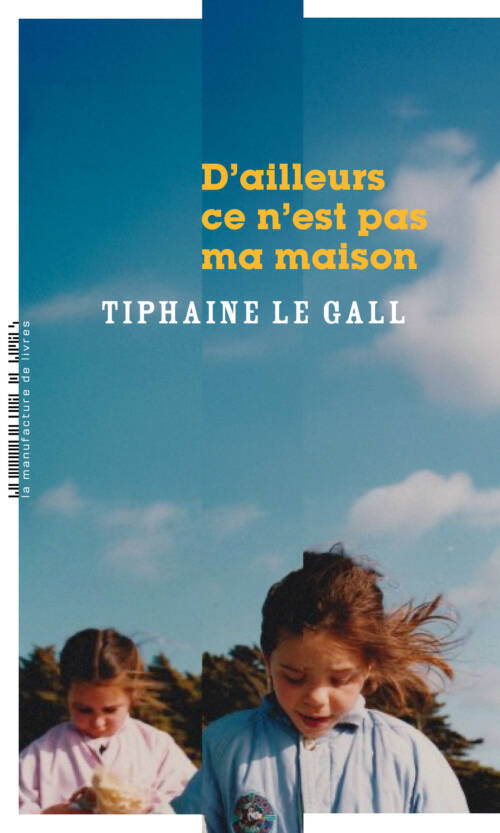 																Tiphaine Le Gall, D’ailleurs ce n’est pas ma maison