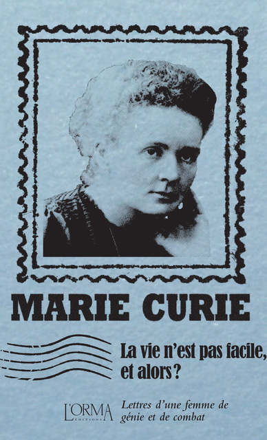 																Marie Curie, La vie n’est pas facile, et alors ?