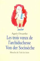									Agnès Desarthe, Les trois vœux de l’archiduchesse Von der Socissèche