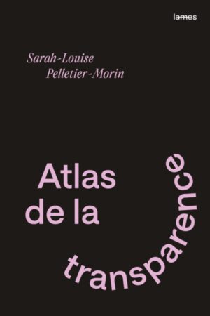 																Sarah-Louise Pelletier-Morin, Atlas de la transparence