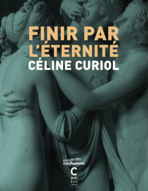 																Céline Curiol, Finir par l’éternité