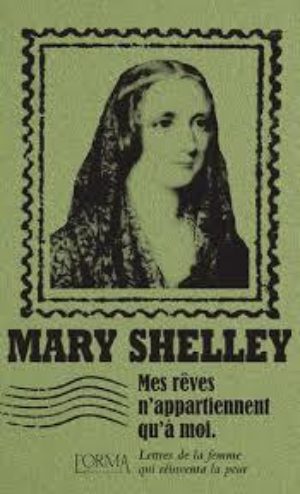 																Mary Shelley, Mes rêves n’appartiennent qu’à moi